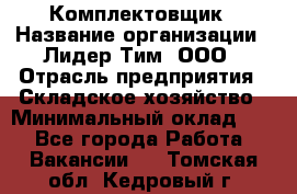 Комплектовщик › Название организации ­ Лидер Тим, ООО › Отрасль предприятия ­ Складское хозяйство › Минимальный оклад ­ 1 - Все города Работа » Вакансии   . Томская обл.,Кедровый г.